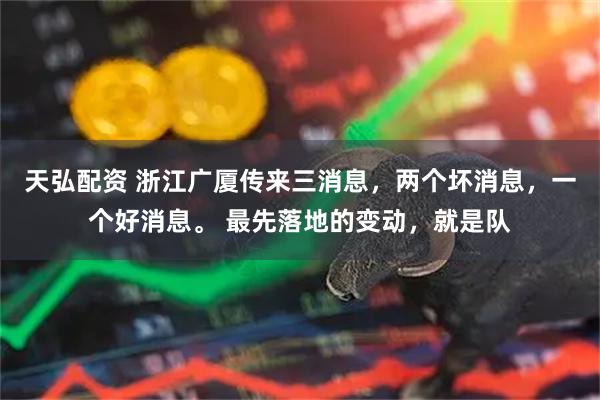 天弘配资 浙江广厦传来三消息，两个坏消息，一个好消息。 最先落地的变动，就是队